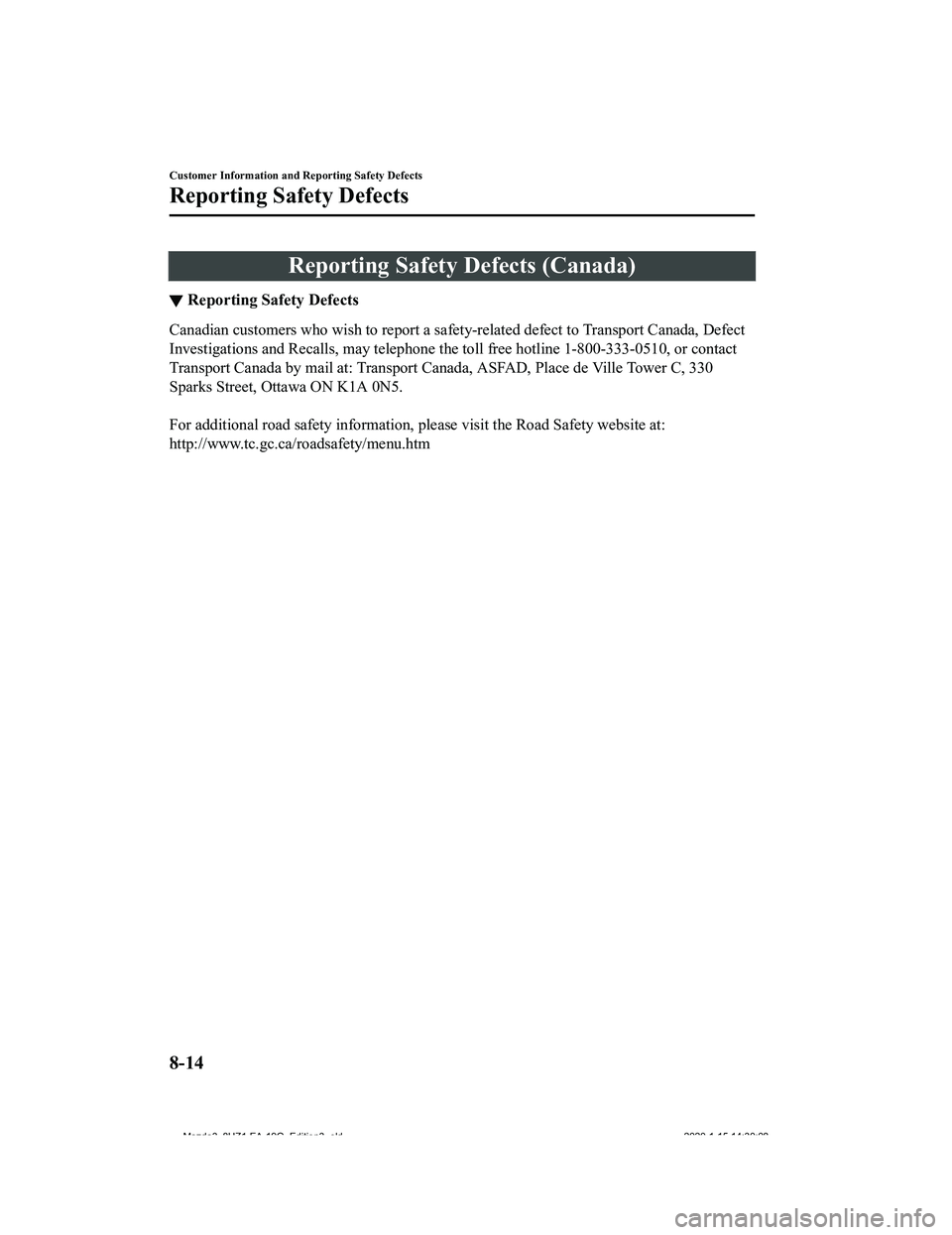 MAZDA MODEL 3-SEDAN 2020  Owners Manual Reporting Safety Defects (Canada)
▼Reporting Safety Defects
Canadian customers who
 wish to report a safety-related defect t o Transport Canada, Defect
Investigations and Recalls, may t elephone the