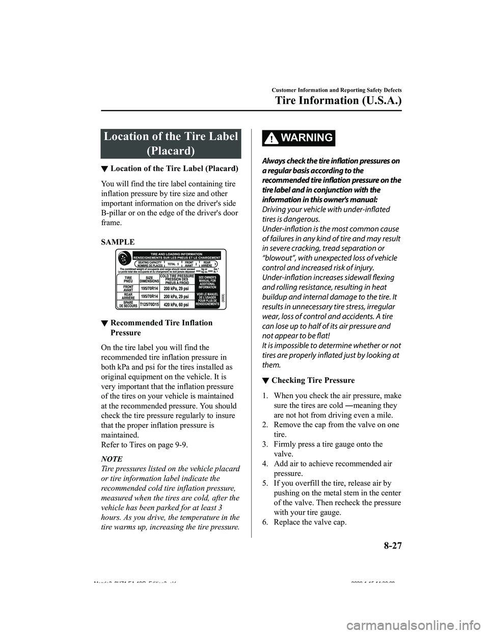MAZDA MODEL 3-SEDAN 2020 Owners Manual Location of the Tire Label(Placard)
▼Location of the Tire Label (Placard)
You will find the tire
label containing tire
inflation pressure by tire size and other
important info rmation on the driver MAZDA MODEL 3-SEDAN 2020 Owners Manual Location of the Tire Label(Placard)
▼Location of the Tire Label (Placard)
You will find the tire
label containing tire
inflation pressure by tire size and other
important info rmation on the driver