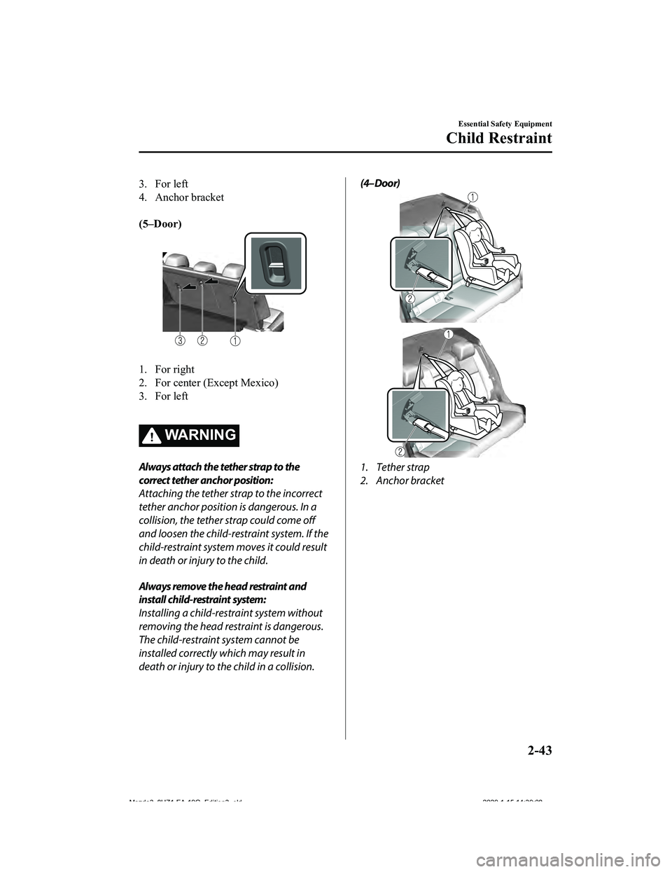 MAZDA MODEL 3-SEDAN 2020 Workshop Manual 3. For left
4. Anchor bracket
 
(5–Door)
 
1. For right
2. For center (Except Mexico)
3. For left
 
WA R N I N G
Always attach the tether strap to the
correct tether anchor position:
Attaching the t
