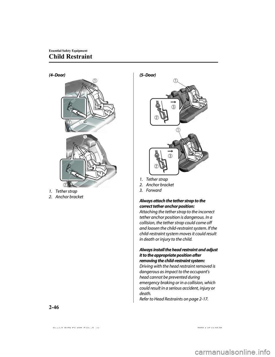 MAZDA MODEL 3-SEDAN 2020 Repair Manual (4–Door)
1. Tether strap
2. Anchor bracket
 
(5–Door)
1. Tether strap
2. Anchor bracket
3. Forward
Always attach the tether strap to the
correct tether anchor position:
Attaching the tether strap 