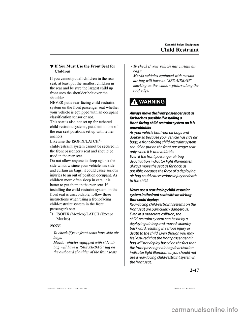MAZDA MODEL 3-SEDAN 2020 Repair Manual ▼If You Must Use th
e Front Seat for
Children
If you cannot put all children in the rear
seat, at least put the smallest children in
the rear and be sure the largest child up
front uses the shou lde