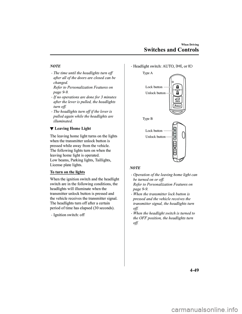 MAZDA MODEL MX-5 MIATA 2020  Owners Manual NOTE
The time until the headlights turn off
after all of the doors are closed can be
changed.
Refer to Personalization Features on
page 9-9.
If no operations are done for 3 minutes
after the lev