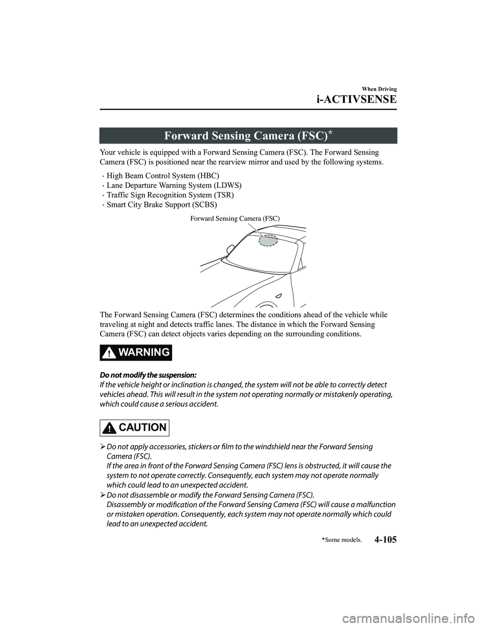 MAZDA MODEL MX-5 MIATA 2020  Owners Manual Forward Sensing Camera (FSC)*
Your vehicle is equipped with a Forward Sensing Camera (FSC). The Forward Sensing
Camera (FSC) is positioned near t he rearview mirror and used by the following systems.
