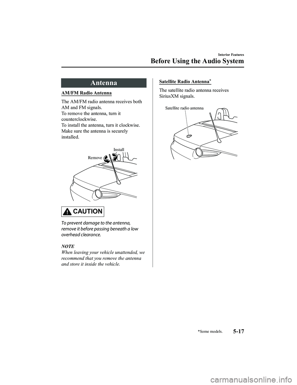 MAZDA MODEL MX-5 MIATA 2020 Owners Manual Antenna
AM/FM Radio Antenna
The AM/FM radio antenna receives both
AM and FM signals.
To remove the antenna, turn it
counterclockwise.
To install the antenna, turn it clockwise.
Make sure the antenna i MAZDA MODEL MX-5 MIATA 2020 Owners Manual Antenna
AM/FM Radio Antenna
The AM/FM radio antenna receives both
AM and FM signals.
To remove the antenna, turn it
counterclockwise.
To install the antenna, turn it clockwise.
Make sure the antenna i