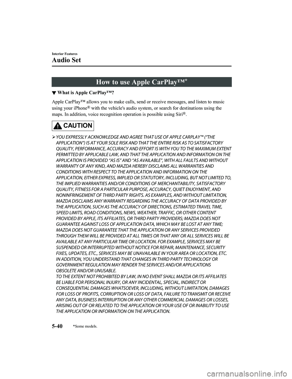 MAZDA MODEL MX-5 MIATA 2020 Owners Manual How to use Apple CarPlay™*
▼What is Apple CarPlay™?
Apple CarPlay™ allows you to make calls, send or receive messag
es, and listen to music
using your iPhone
® with the vehicle's audio sy MAZDA MODEL MX-5 MIATA 2020 Owners Manual How to use Apple CarPlay™*
▼What is Apple CarPlay™?
Apple CarPlay™ allows you to make calls, send or receive messag
es, and listen to music
using your iPhone
® with the vehicle's audio sy