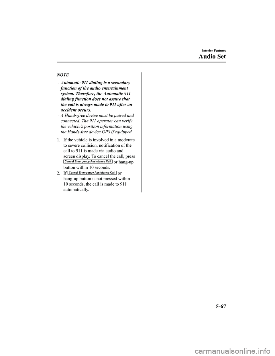 MAZDA MODEL MX-5 MIATA 2020 Owners Manual NOTE
Automatic 911 dialing is a secondary
function of the audio entertainment
system. Therefore, the Automatic 911
dialing function does not assure that
the call is always made to 911 after an
acci MAZDA MODEL MX-5 MIATA 2020 Owners Manual NOTE
Automatic 911 dialing is a secondary
function of the audio entertainment
system. Therefore, the Automatic 911
dialing function does not assure that
the call is always made to 911 after an
acci