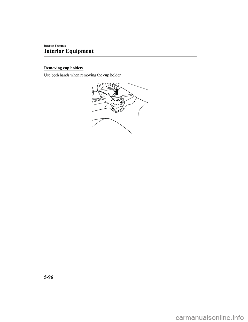 MAZDA MODEL MX-5 MIATA 2020  Owners Manual Removing cup holders
Use both hands when removing the cup holder.
 
Interior Features
Interior Equipment
5-96
MX-5_8JA4-EA-19K_Edition1_old2019-8-29 16:18:06 
