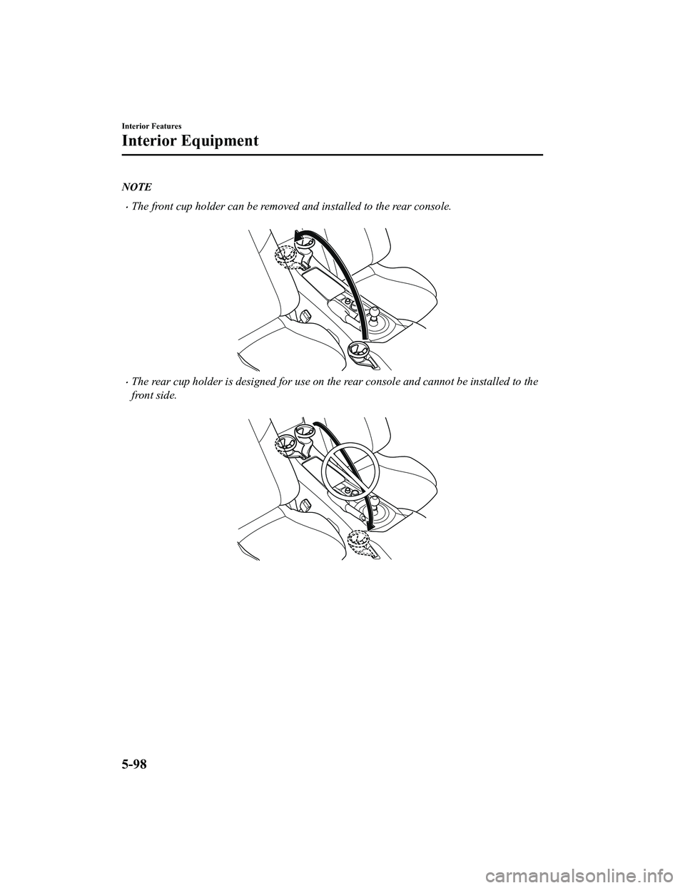MAZDA MODEL MX-5 MIATA 2020  Owners Manual NOTE
The front cup holder can be removed and installed to the rear console.
 
The rear cup holder is designed for use on the rear console and cannot be installed to the
front side.
 
Interior Fe