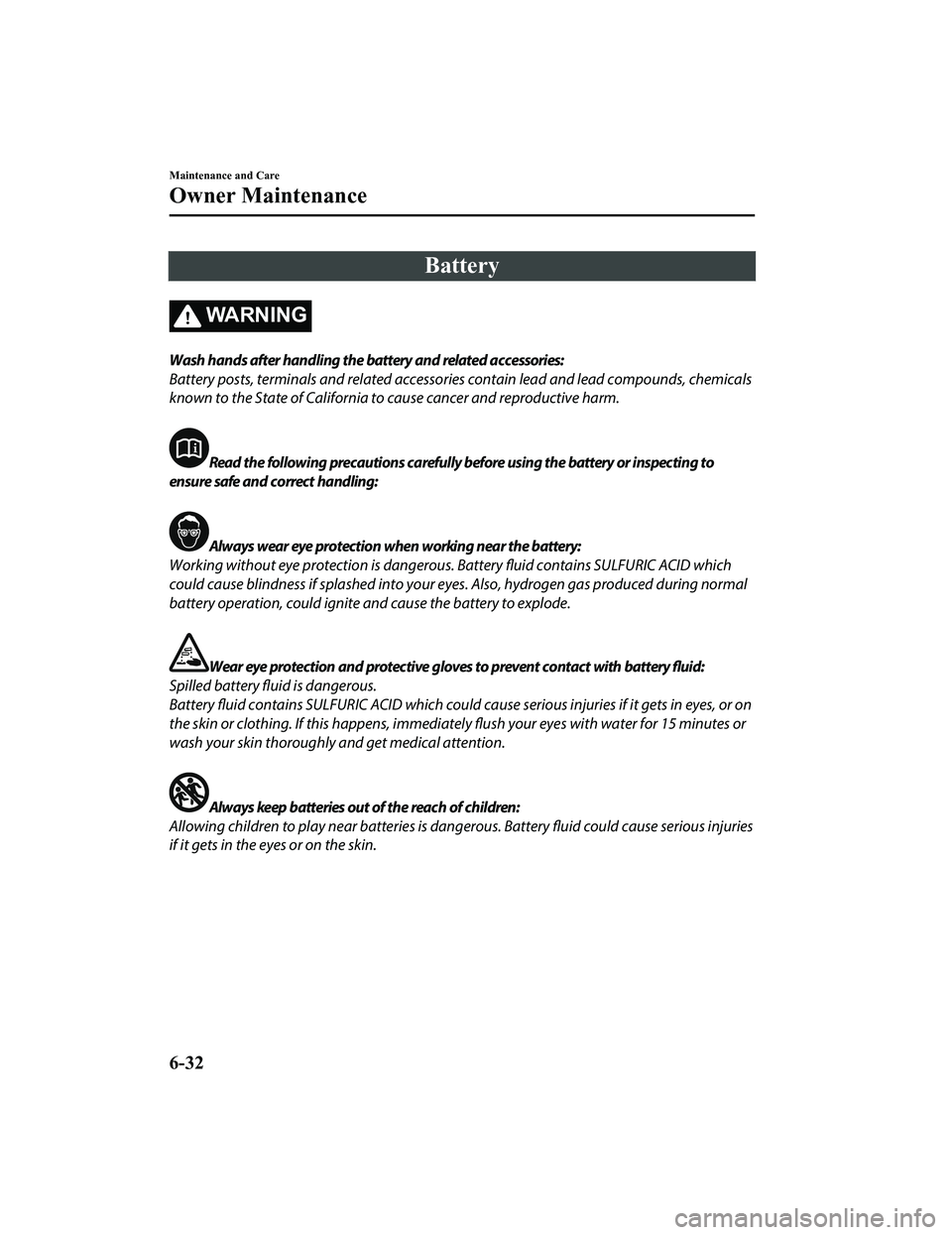 MAZDA MODEL MX-5 MIATA 2020 Service Manual Battery
WA R N I N G
Wash hands after handling the battery and related accessories:
Battery posts, terminals and related accessories contain lead and lead compounds, chemicals
known to the State of Ca MAZDA MODEL MX-5 MIATA 2020 Service Manual Battery
WA R N I N G
Wash hands after handling the battery and related accessories:
Battery posts, terminals and related accessories contain lead and lead compounds, chemicals
known to the State of Ca