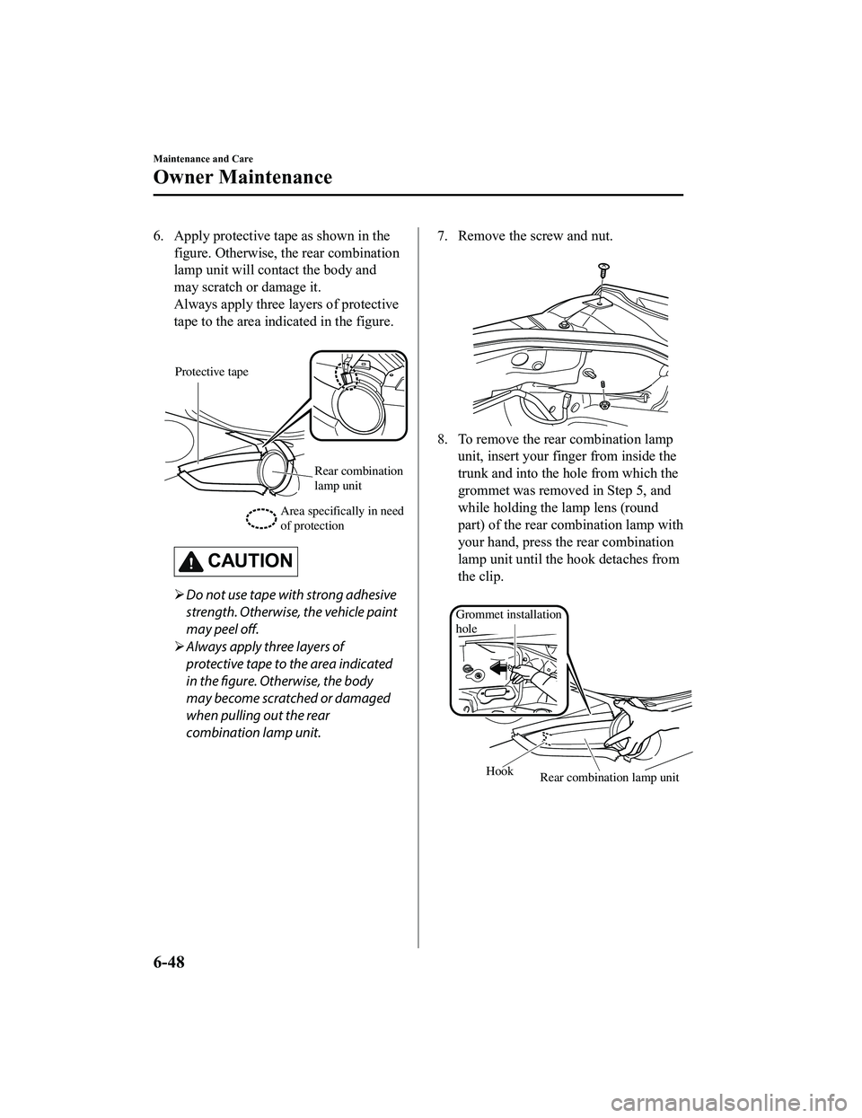 MAZDA MODEL MX-5 MIATA 2020 Owners Manual 6. Apply protective tape as shown in thefigure. Otherwise, t he rear combination
lamp unit will contact the body and
may scratch or damage it.
Always apply three layers of protective
tape to the area MAZDA MODEL MX-5 MIATA 2020 Owners Manual 6. Apply protective tape as shown in thefigure. Otherwise, t he rear combination
lamp unit will contact the body and
may scratch or damage it.
Always apply three layers of protective
tape to the area