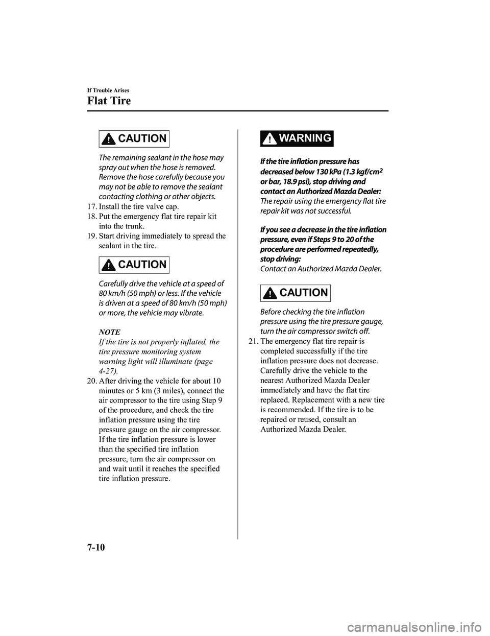 MAZDA MODEL MX-5 MIATA 2020 Owners Manual CAUTION
The remaining sealant in the hose may
spray out when the hose is removed.
Remove the hose carefully because you
may not be able to remove the sealant
contacting clothing or other objects.
17. MAZDA MODEL MX-5 MIATA 2020 Owners Manual CAUTION
The remaining sealant in the hose may
spray out when the hose is removed.
Remove the hose carefully because you
may not be able to remove the sealant
contacting clothing or other objects.
17.