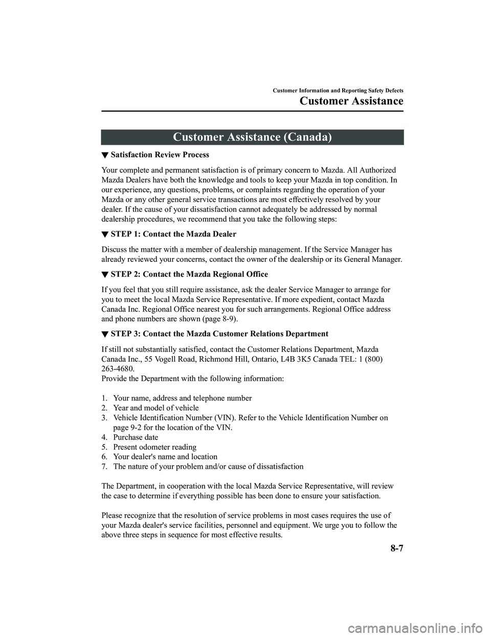 MAZDA MODEL MX-5 MIATA 2020  Owners Manual Customer Assistance (Canada)
▼Satisfaction Review Process
Your complete and permanent satisfaction is of primary concern 
to Mazda. All Authorized
Mazda Dealers have both the knowledge and tools to 
