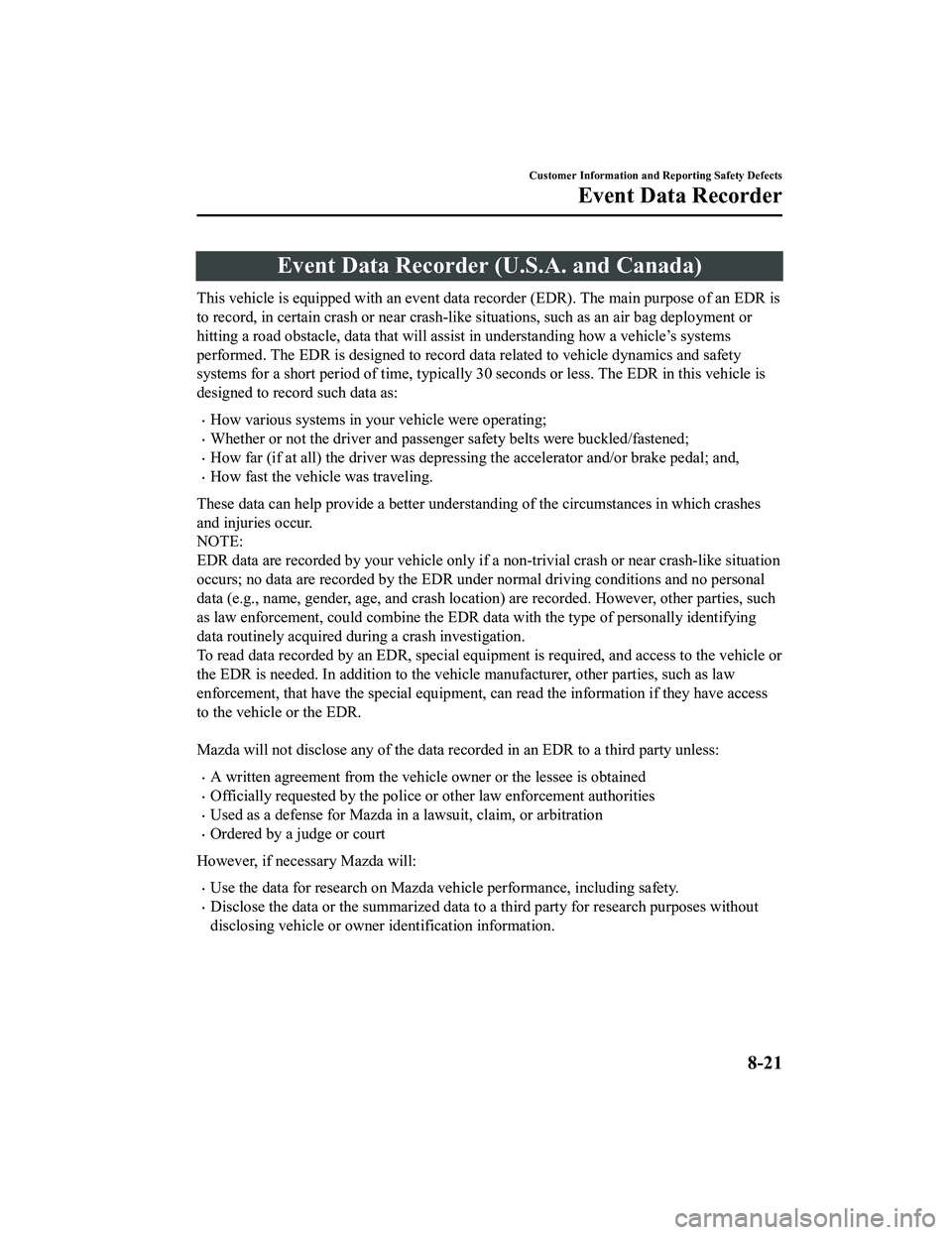 MAZDA MODEL MX-5 MIATA 2020  Owners Manual Event Data Recorder (U.S.A. and Canada)
This vehicle is equipped with an event data recorder (EDR). The  main purpose of an EDR is
to record, in certain crash or ne ar crash-like situations, such as a