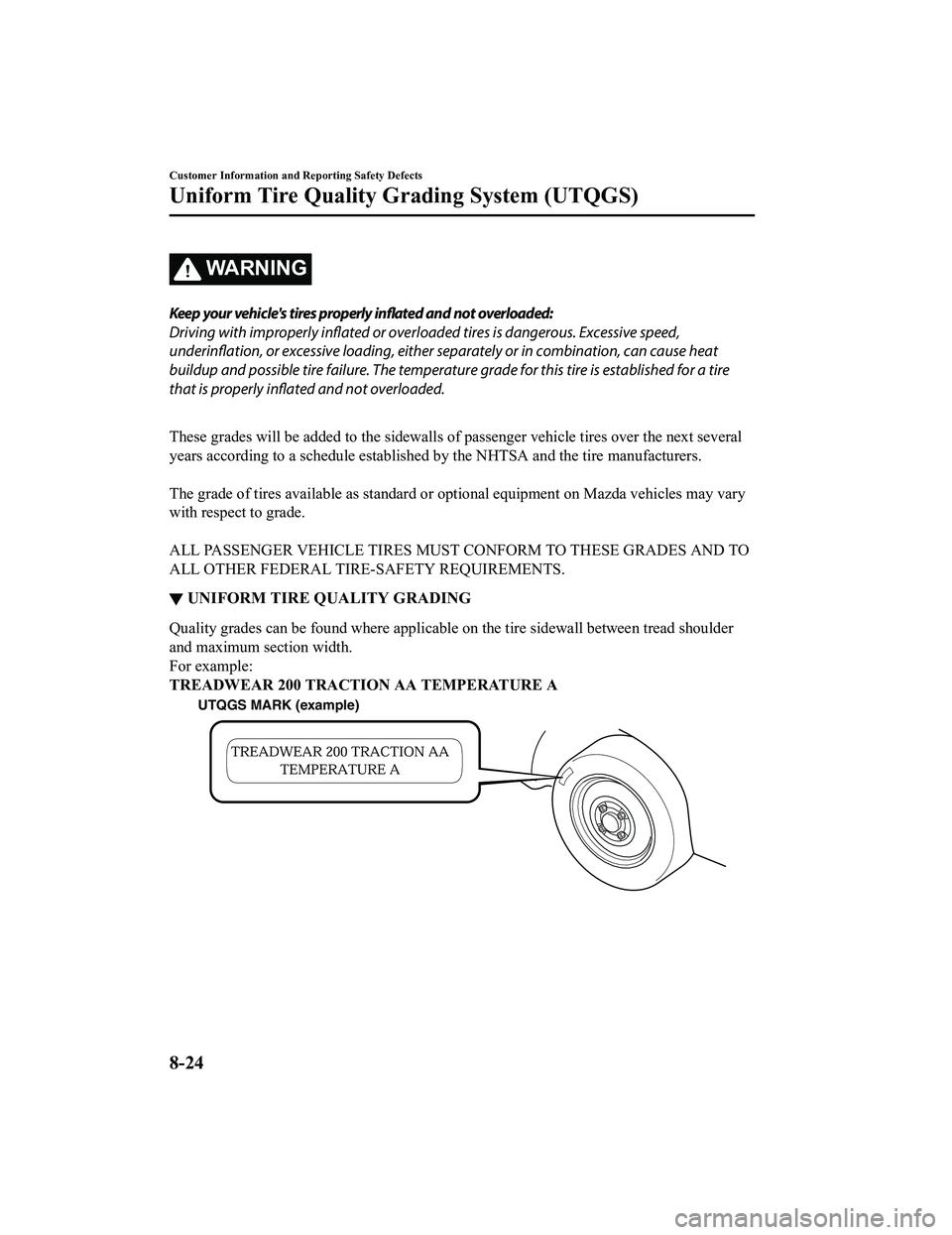 MAZDA MODEL MX-5 MIATA 2020 Owners Manual WA R N I N G
Keep your vehicle's tires properly inflated and not overloaded:
Driving with improperly inflated or overl oaded tires is dangerous. Excessive speed,
underinflation, or excessive load MAZDA MODEL MX-5 MIATA 2020 Owners Manual WA R N I N G
Keep your vehicle's tires properly inflated and not overloaded:
Driving with improperly inflated or overl oaded tires is dangerous. Excessive speed,
underinflation, or excessive load