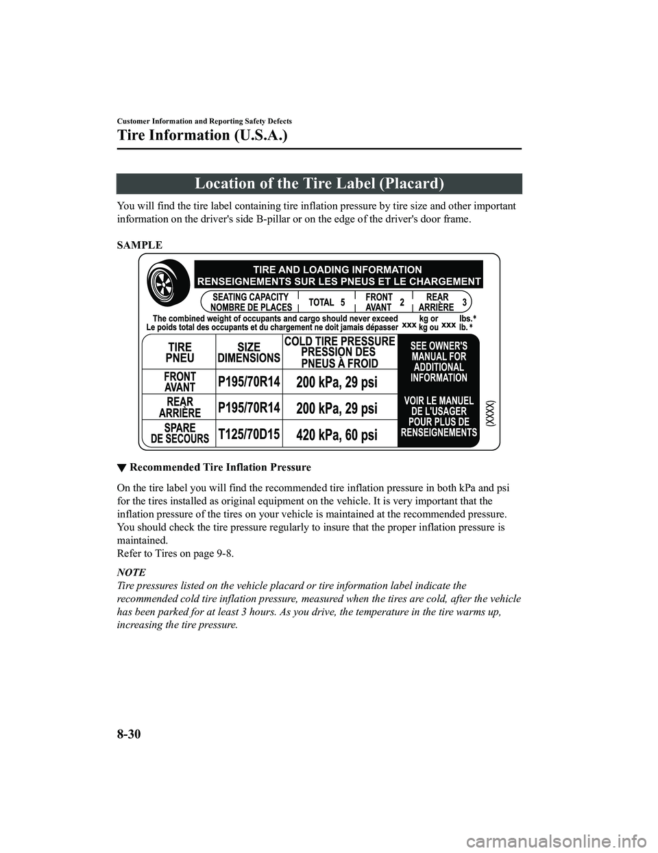 MAZDA MODEL MX-5 MIATA 2020 User Guide Location of the Tire Label (Placard)
You will find the tire label containing tire inflation pressure by tire size and other important
information on the driver's side B-pillar or on the edge of t MAZDA MODEL MX-5 MIATA 2020 User Guide Location of the Tire Label (Placard)
You will find the tire label containing tire inflation pressure by tire size and other important
information on the driver's side B-pillar or on the edge of t