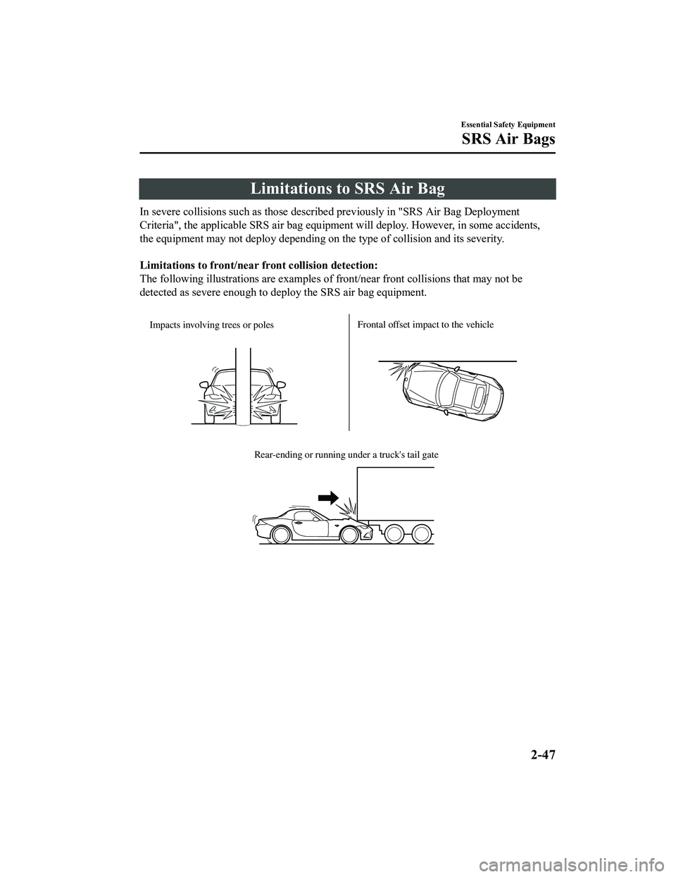 MAZDA MODEL MX-5 MIATA 2020 Repair Manual Limitations to SRS Air Bag
In severe collisions such as those described previously in "SRS Air Bag Deployment
Criteria", the applicable SRS air  bag equipment will deploy. However, in some acc