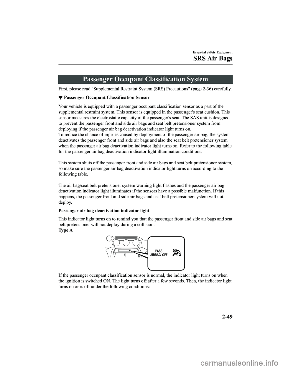 MAZDA MODEL MX-5 MIATA 2020 Owners Manual Passenger Occupant Classification System
First, please read "Supplemental Restraint System (SRS) Precautions" (page 2-36) carefully.
▼Passenger Occupant Classification Sensor
Your vehicle is MAZDA MODEL MX-5 MIATA 2020 Owners Manual Passenger Occupant Classification System
First, please read "Supplemental Restraint System (SRS) Precautions" (page 2-36) carefully.
▼Passenger Occupant Classification Sensor
Your vehicle is