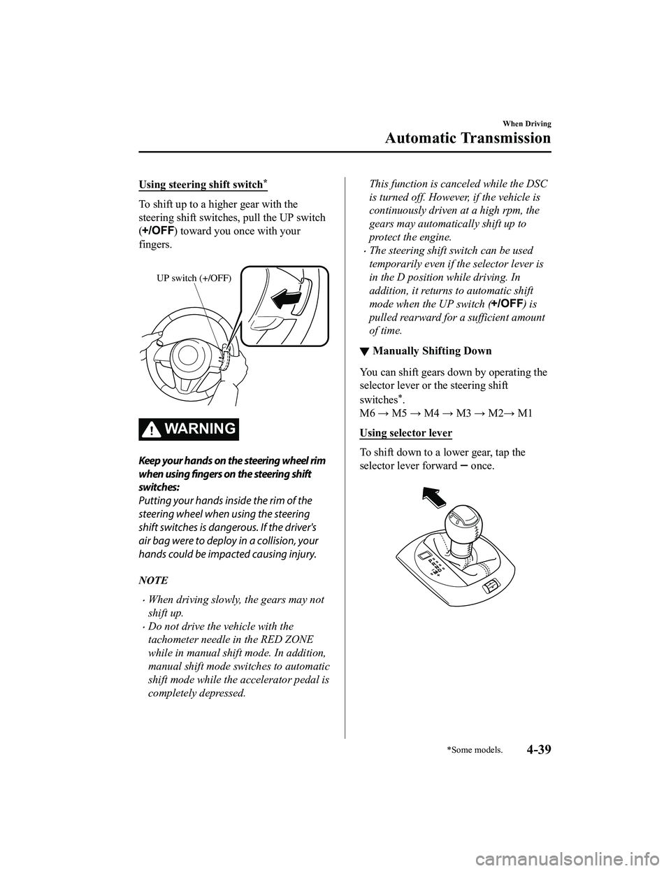 MAZDA MODEL MX-5 MIATA RF 2020  Owners Manual Using steering shift switch*
To shift up to a higher gear with the
steering shift switches, pull the UP switch
(
) toward you once with your
fingers.
 
UP switch (+/OFF)
WA R N I N G
Keep your hands o