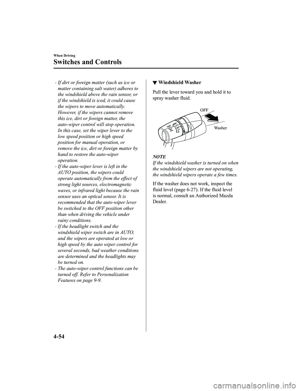MAZDA MODEL MX-5 MIATA RF 2020 Owners Manual If dirt or foreign matter (such as ice or
matter containing salt water) adheres to
the windshield above the rain sensor, or
if the windshield is iced, it could cause
the wipers to move automaticall MAZDA MODEL MX-5 MIATA RF 2020 Owners Manual If dirt or foreign matter (such as ice or
matter containing salt water) adheres to
the windshield above the rain sensor, or
if the windshield is iced, it could cause
the wipers to move automaticall