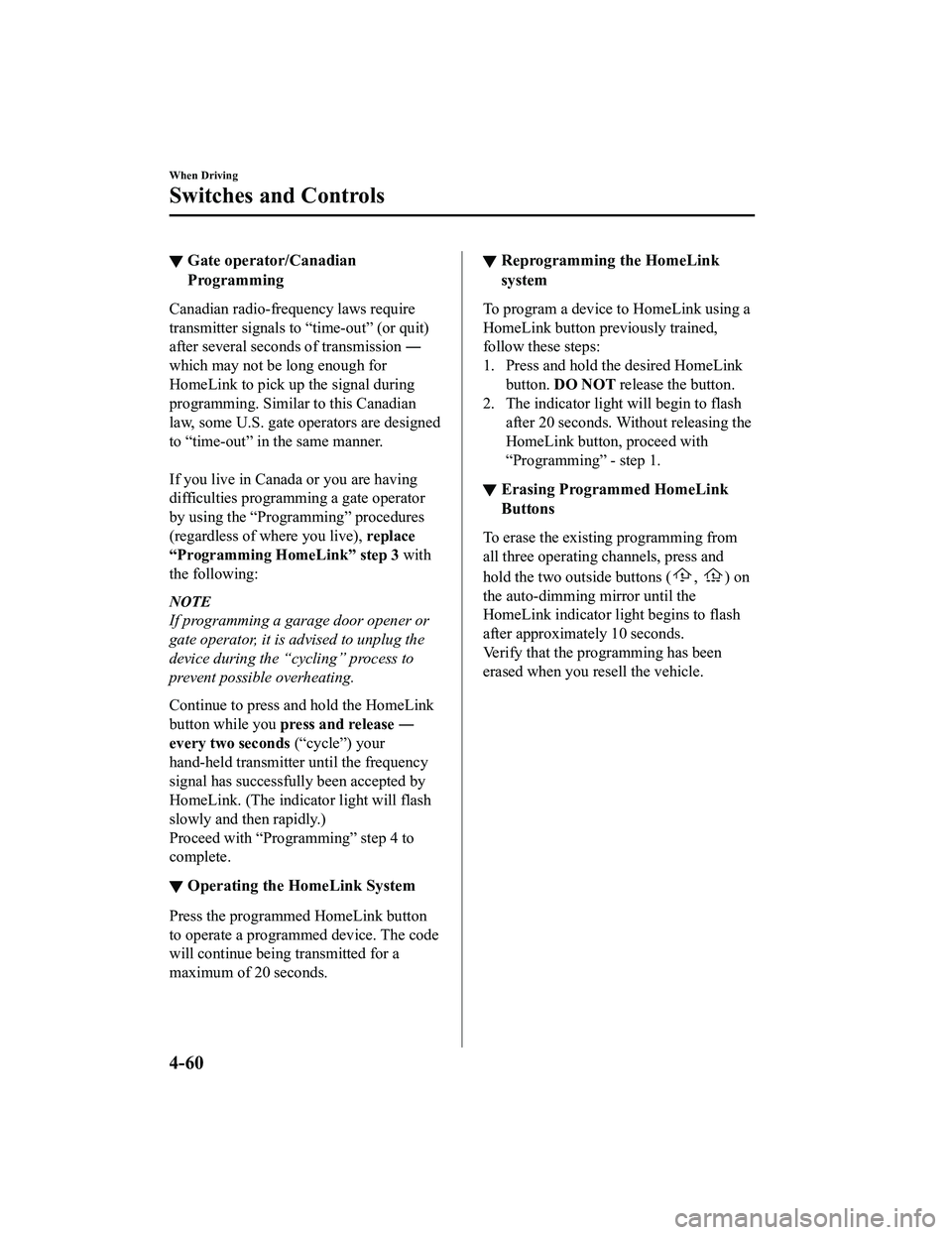 MAZDA MODEL MX-5 MIATA RF 2020 Owners Manual ▼Gate operator/Canadian
Programming
Canadian radio-frequency laws require
transmitter signals to “time-out” (or quit)
after several seconds of transmission ―
which may not be long enough for
H MAZDA MODEL MX-5 MIATA RF 2020 Owners Manual ▼Gate operator/Canadian
Programming
Canadian radio-frequency laws require
transmitter signals to “time-out” (or quit)
after several seconds of transmission ―
which may not be long enough for
H