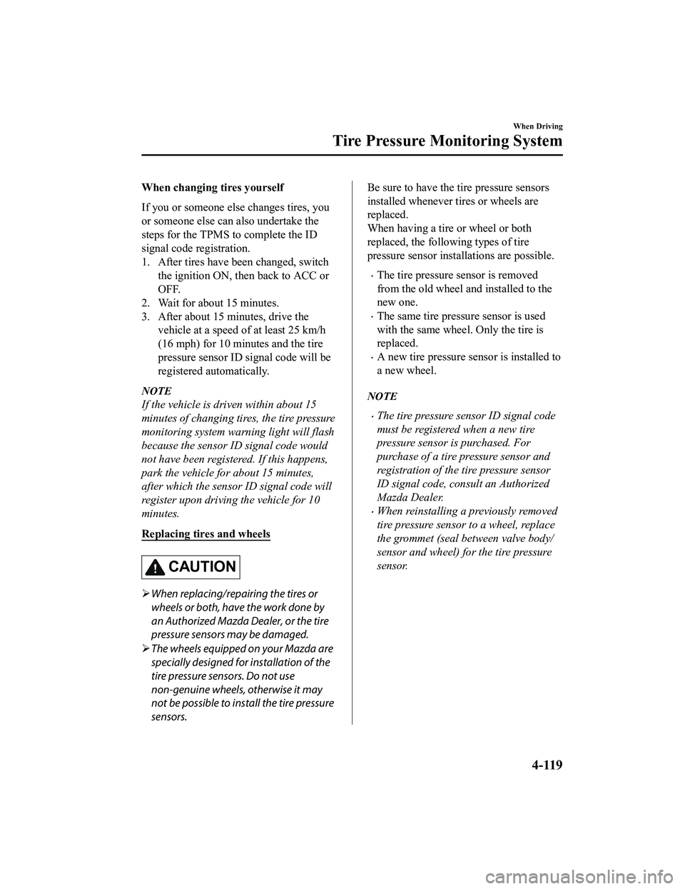 MAZDA MODEL MX-5 MIATA RF 2020  Owners Manual When changing tires yourself
If you or someone else changes tires, you
or someone else can also undertake the
steps for the TPMS to complete the ID
signal code registration.
1. After tires have been c