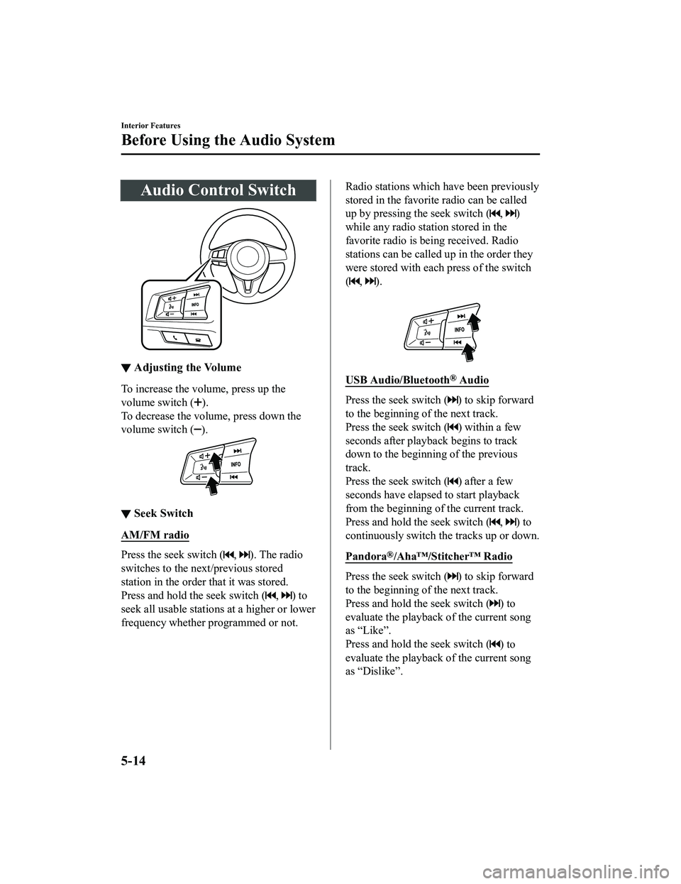 MAZDA MODEL MX-5 MIATA RF 2020 Owners Manual Audio Control Switch
▼Adjusting the Volume
To increase the volume, press up the
volume switch (
).
To decrease the volume, press down the
volume switch (
).
▼ Seek Switch
AM/FM radio
Press the see MAZDA MODEL MX-5 MIATA RF 2020 Owners Manual Audio Control Switch
▼Adjusting the Volume
To increase the volume, press up the
volume switch (
).
To decrease the volume, press down the
volume switch (
).
▼ Seek Switch
AM/FM radio
Press the see