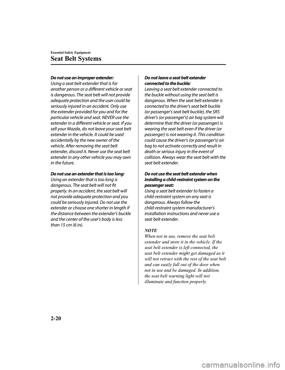 MAZDA MODEL MX-5 MIATA RF 2020  Owners Manual Do not use an improper extender:
Using a seat belt extender that is for
another person or a different vehicle or seat
is dangerous. The seat belt will not provide
adequate protection and the user coul