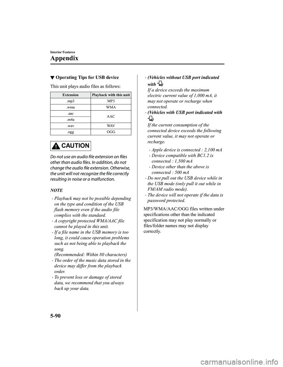 MAZDA MODEL MX-5 MIATA RF 2020 Owners Manual ▼Operating Tips for USB device
This unit plays audi
o files as follows:
Extension Playback with this unit
.mp3 MP3
.wma WMA
.aac AAC
.m4a
.wav WAV
.ogg OGG
CAUTION
Do not use an audio
file extensio MAZDA MODEL MX-5 MIATA RF 2020 Owners Manual ▼Operating Tips for USB device
This unit plays audi
o files as follows:
Extension Playback with this unit
.mp3 MP3
.wma WMA
.aac AAC
.m4a
.wav WAV
.ogg OGG
CAUTION
Do not use an audio
file extensio