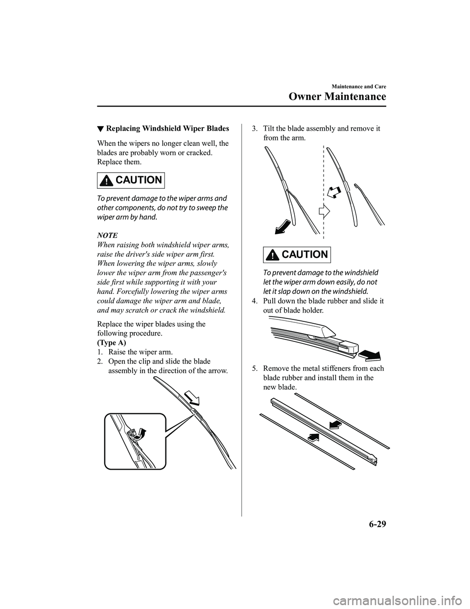 MAZDA MODEL MX-5 MIATA RF 2020  Owners Manual ▼Replacing Windshield Wiper Blades
When the wipers no longer clean well, the
blades are probably worn or cracked.
Replace them.
CAUTION
To prevent damage to the wiper arms and
other components, do n