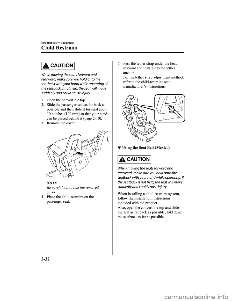 MAZDA MODEL MX-5 MIATA RF 2020 Service Manual CAUTION
When moving the seats forward and
rearward, make sure you hold onto the
seatback with your hand while operating. If
the seatback is not held, the seat will move
suddenly and could cause injury