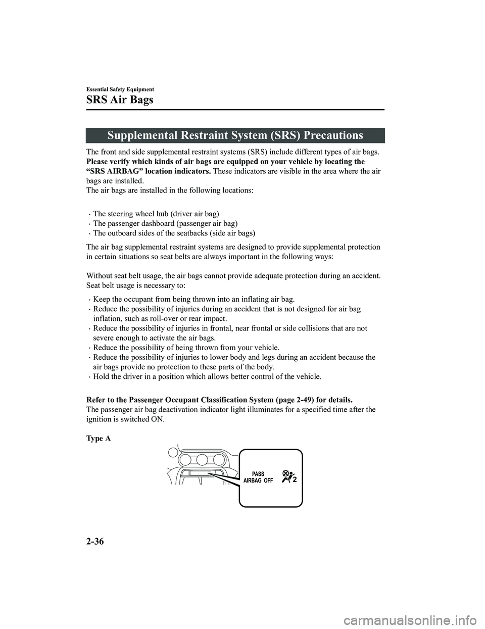 MAZDA MODEL MX-5 MIATA RF 2020 Service Manual Supplemental Restraint System (SRS) Precautions
The front and side supplemental restraint systems (SRS) include different types of air bags.
Please verify which kinds of air bags are equipped on your 