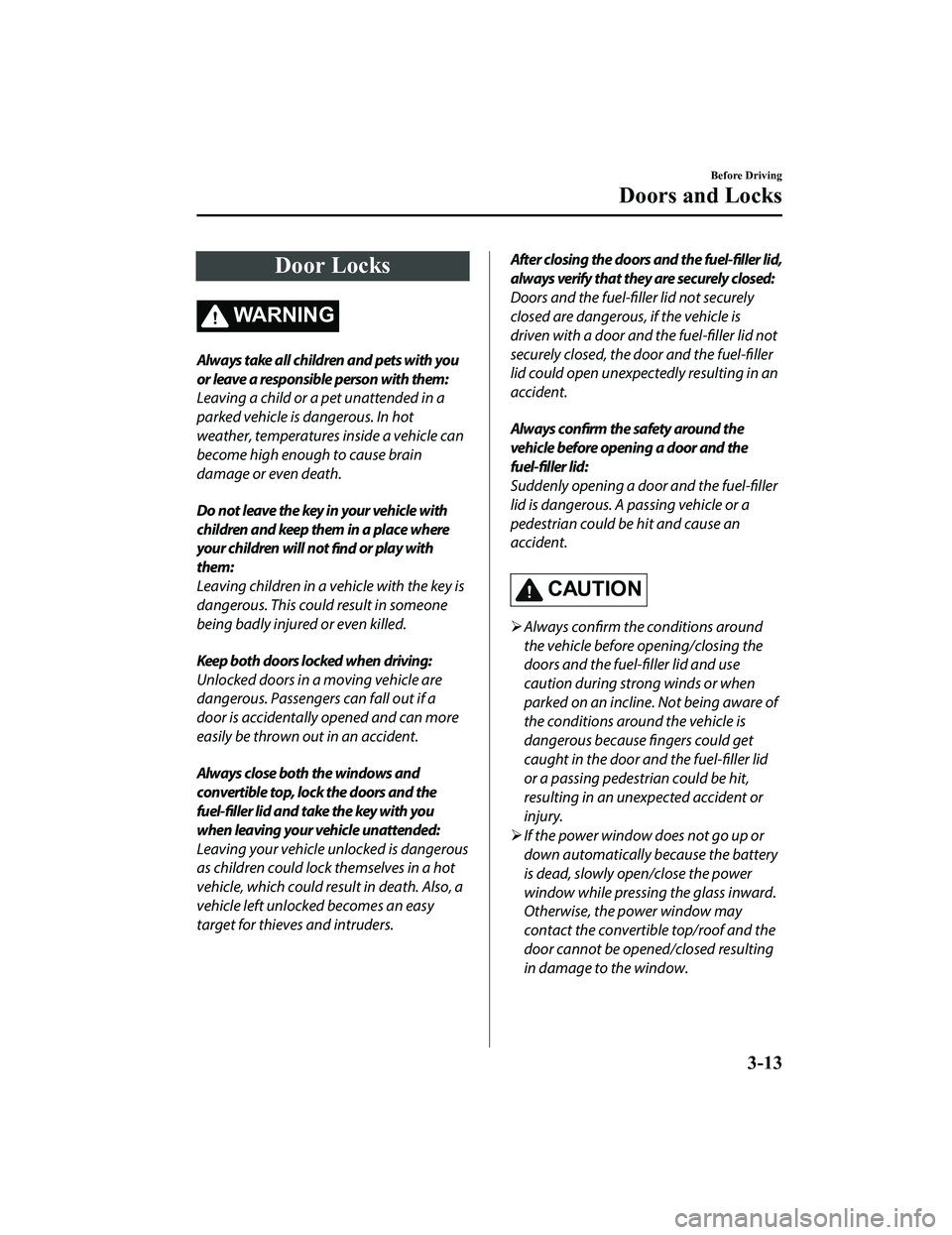 MAZDA MODEL MX-5 MIATA RF 2020  Owners Manual Door Locks
WA R N I N G
Always take all children and pets with you
or leave a responsible person with them:
Leaving a child or a pet unattended in a
parked vehicle is dangerous. In hot
weather, temper