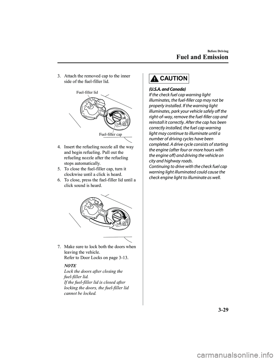 MAZDA MODEL MX-5 MIATA RF 2020  Owners Manual 3. Attach the removed cap to the innerside of the fuel-filler lid.
 
Fuel-filler lid
Fuel-filler cap
4. Insert the refuelin g nozzle all the way
and begin refueling. Pull out the
refueling nozzle afte
