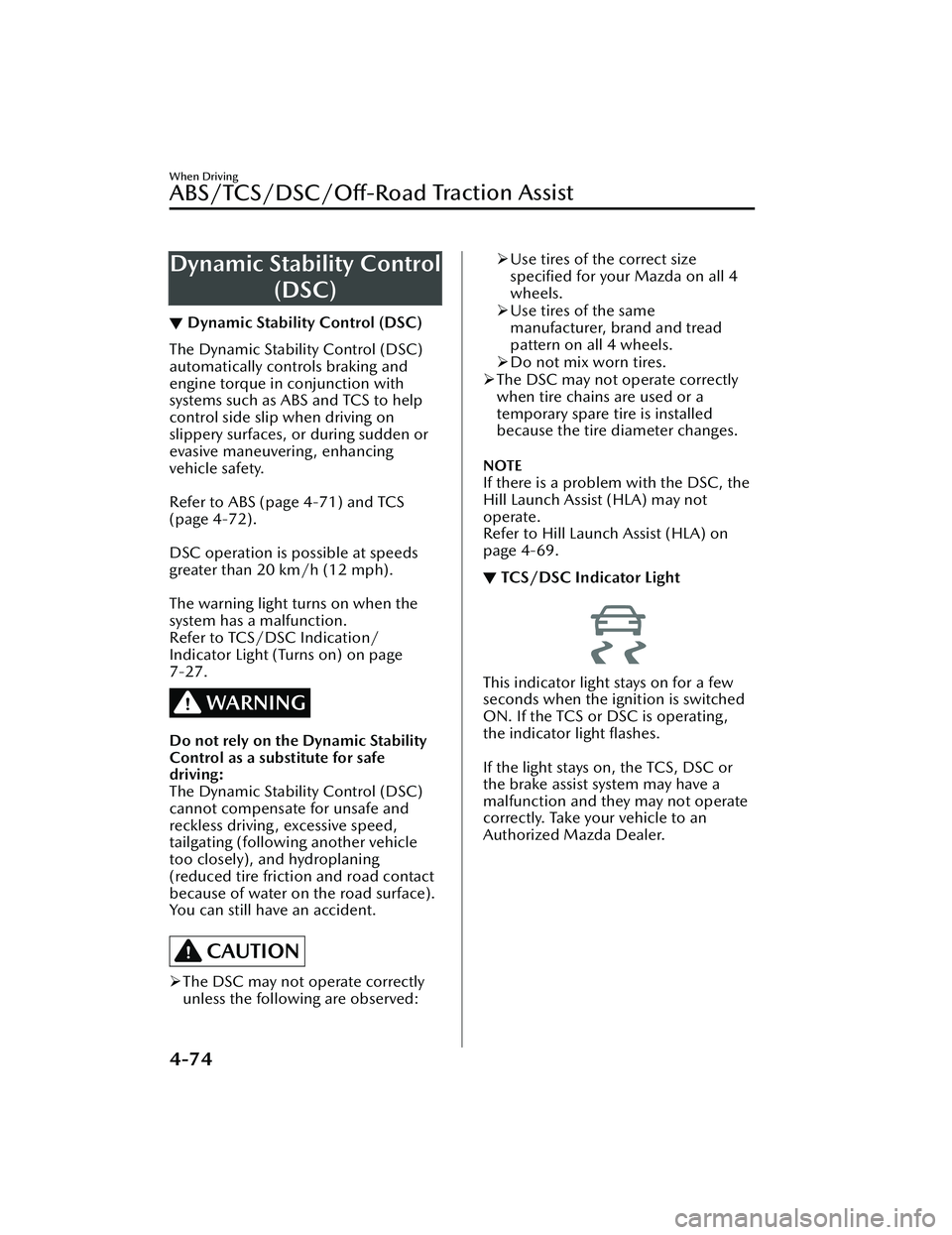 MAZDA MODEL CX-30 2020  Owners Manual Dynamic Stability Control(DSC)
▼Dynamic Stability Control (DSC)
The Dynamic Stability Control (DSC)
automatically controls braking and
engine torque in conjunction with
systems such as ABS and TCS t