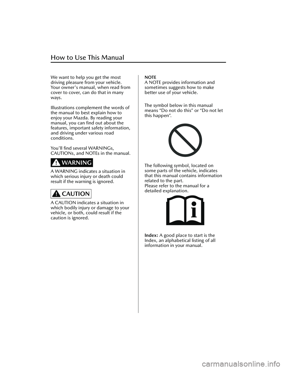 MAZDA MODEL CX-30 2020 Owners Manual We want to help you get the most
driving pleasure from your vehicle.
Your owner's manual, when read from
cover to cover, can do that in many
ways.
Illustrations complement the words of
the manua MAZDA MODEL CX-30 2020 Owners Manual We want to help you get the most
driving pleasure from your vehicle.
Your owner's manual, when read from
cover to cover, can do that in many
ways.
Illustrations complement the words of
the manua