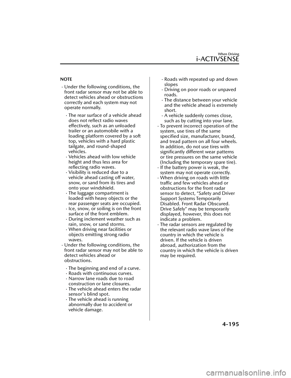 MAZDA MODEL CX-30 2020  Owners Manual NOTE
Under the following conditions, the
front radar sensor may not be able to
detect vehicles ahead or obstructions
correctly and each system may not
operate normally.
The rear surface of a veh