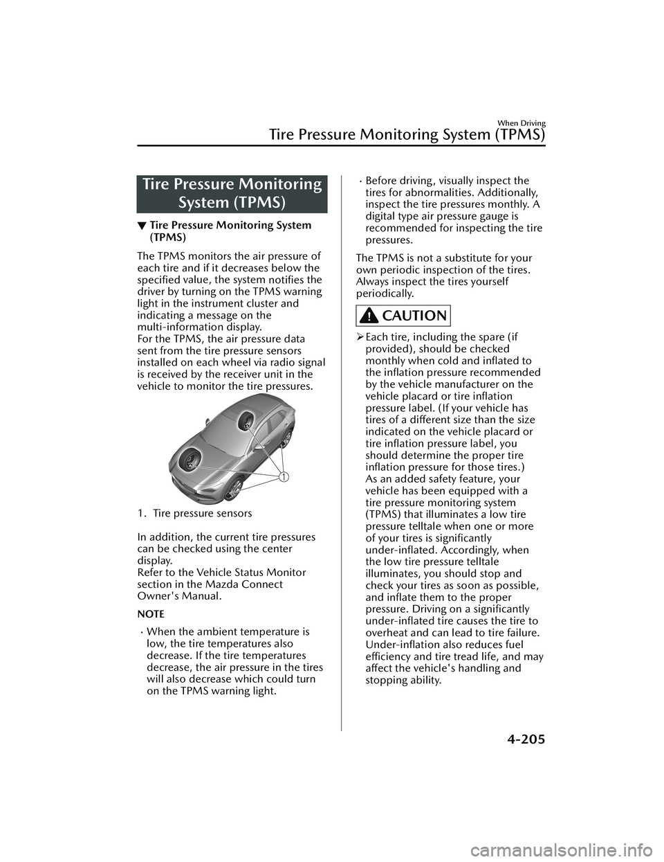 MAZDA MODEL CX-30 2020  Owners Manual Tire Pressure MonitoringSystem (TPMS)
▼Tire Pressure Monitoring System
(TPMS)
The TPMS monitors the air pressure of
each tire and if it decreases below the
speciﬁed
 value, the system 
notiﬁes t