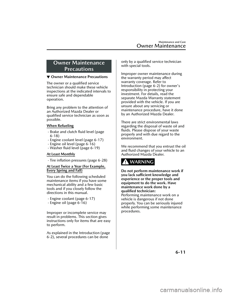 MAZDA MODEL CX-30 2020  Owners Manual Owner MaintenancePrecautions
▼Owner Maintenance Precautions
The owner or a qualiﬁed service
technician should make these vehicle
inspections at the indicated intervals to
ensure safe and dependabl