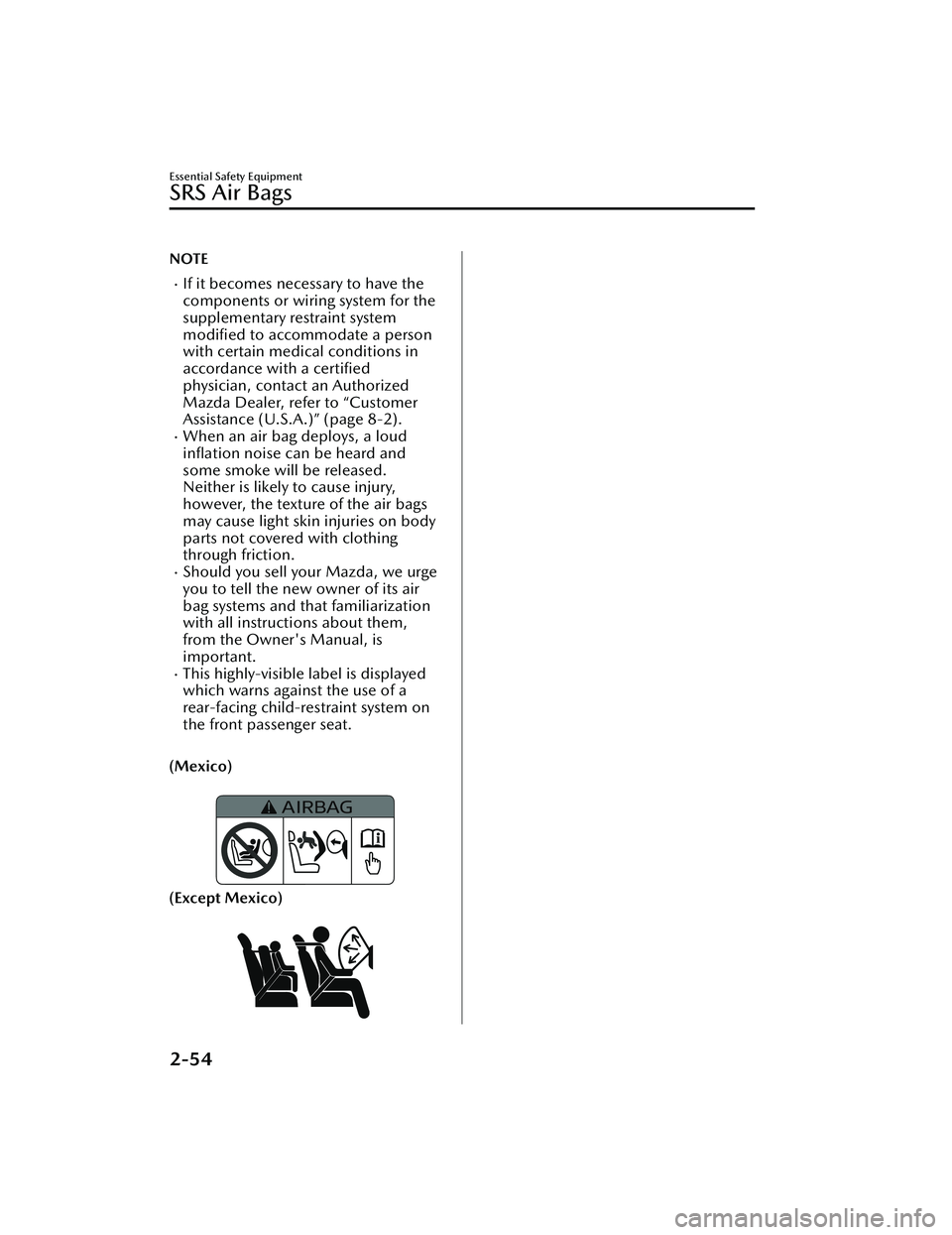 MAZDA MODEL CX-30 2020  Owners Manual NOTE
If it becomes necessary to have the
components or wiring system for the
supplementary restraint systemmodiﬁed to accommodate a person
with certain medical conditions in
accordance with a cer