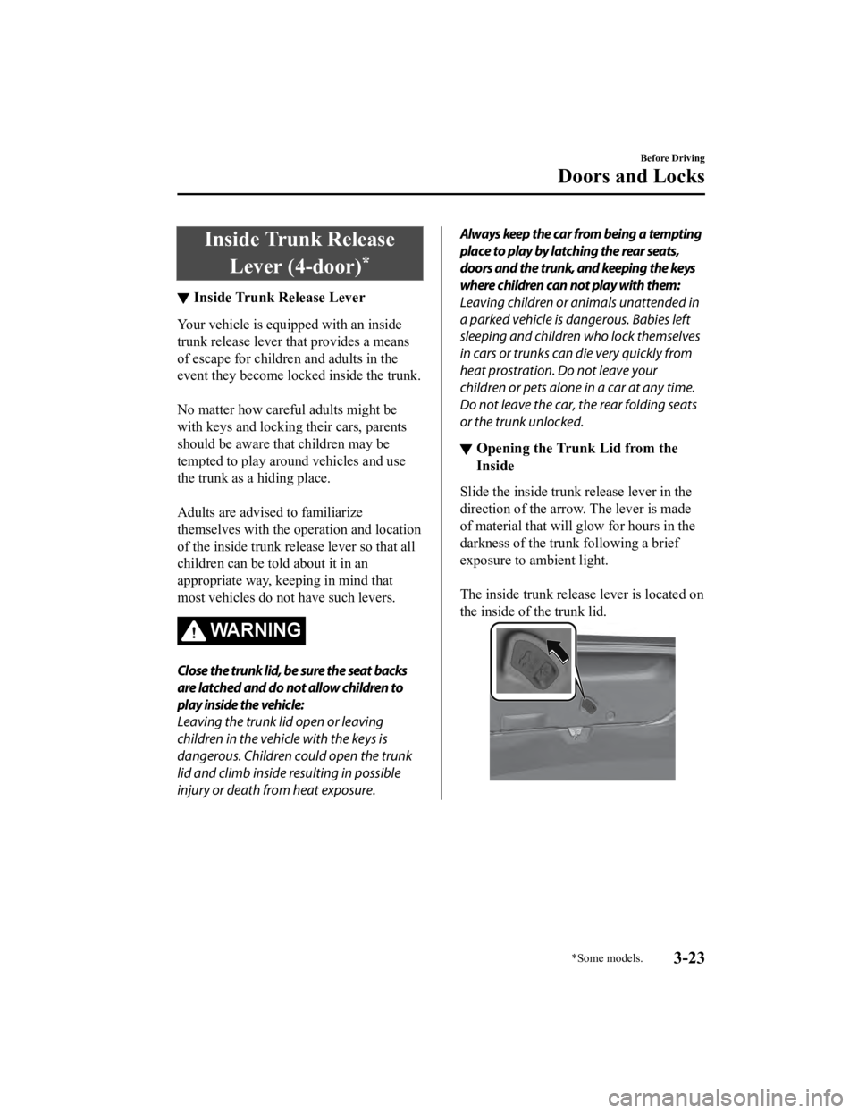 MAZDA MODEL 3 SEDAN 2019 Owners Guide Inside Trunk ReleaseLever (4-door)
*
▼Inside Trunk Release Lever
Your vehicle is equipped with an inside
trunk release lever that provides a means
of escape for 
children and adults in the
event the