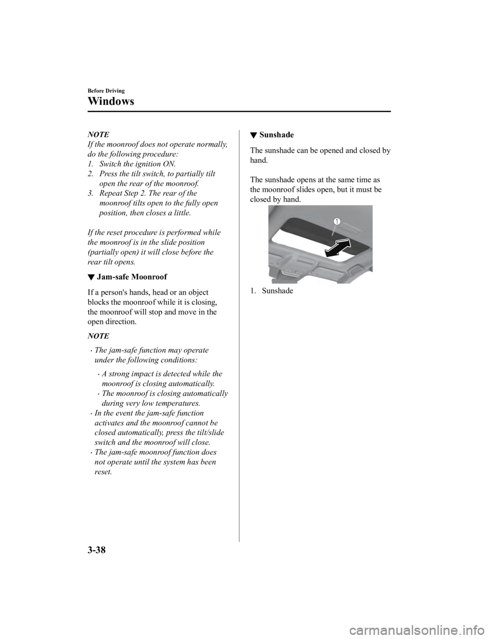 MAZDA MODEL 3 SEDAN 2019 Owners Manual NOTE
If the moonroof does not operate normally,
do the following procedure:
1. Switch the ignition ON.
2. Press the tilt switch, to partially tiltopen the rear of the moonroof.
3. Repeat Step 2. The r MAZDA MODEL 3 SEDAN 2019 Owners Manual NOTE
If the moonroof does not operate normally,
do the following procedure:
1. Switch the ignition ON.
2. Press the tilt switch, to partially tiltopen the rear of the moonroof.
3. Repeat Step 2. The r
