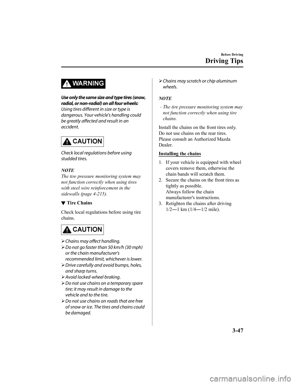 MAZDA MODEL 3 SEDAN 2019  Owners Manual WA R N I N G
Use only the same size and type tires (snow,
radial, or non-radial) on all four wheels:
Using tires different in size or type is
dangerous. Your vehi cle's handling could
be greatly  