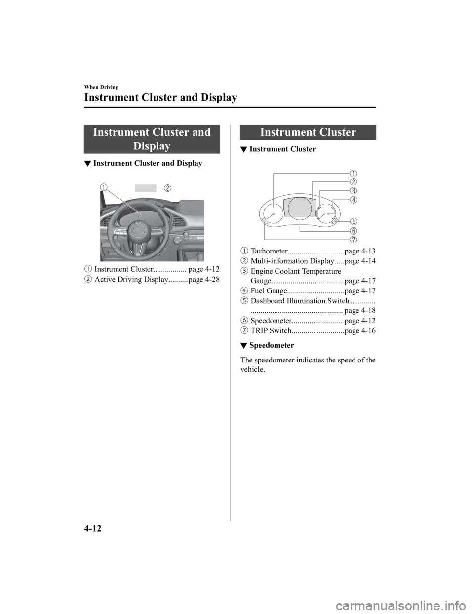 MAZDA MODEL 3 SEDAN 2019 User Guide Instrument Cluster andDisplay
▼Instrument Cluster and Display
 
ƒ
Instrument Cluster................. page 4-12
„ Active Driving Displa y.......... page 4-28
Instrument Cluster
▼Instrument Cl