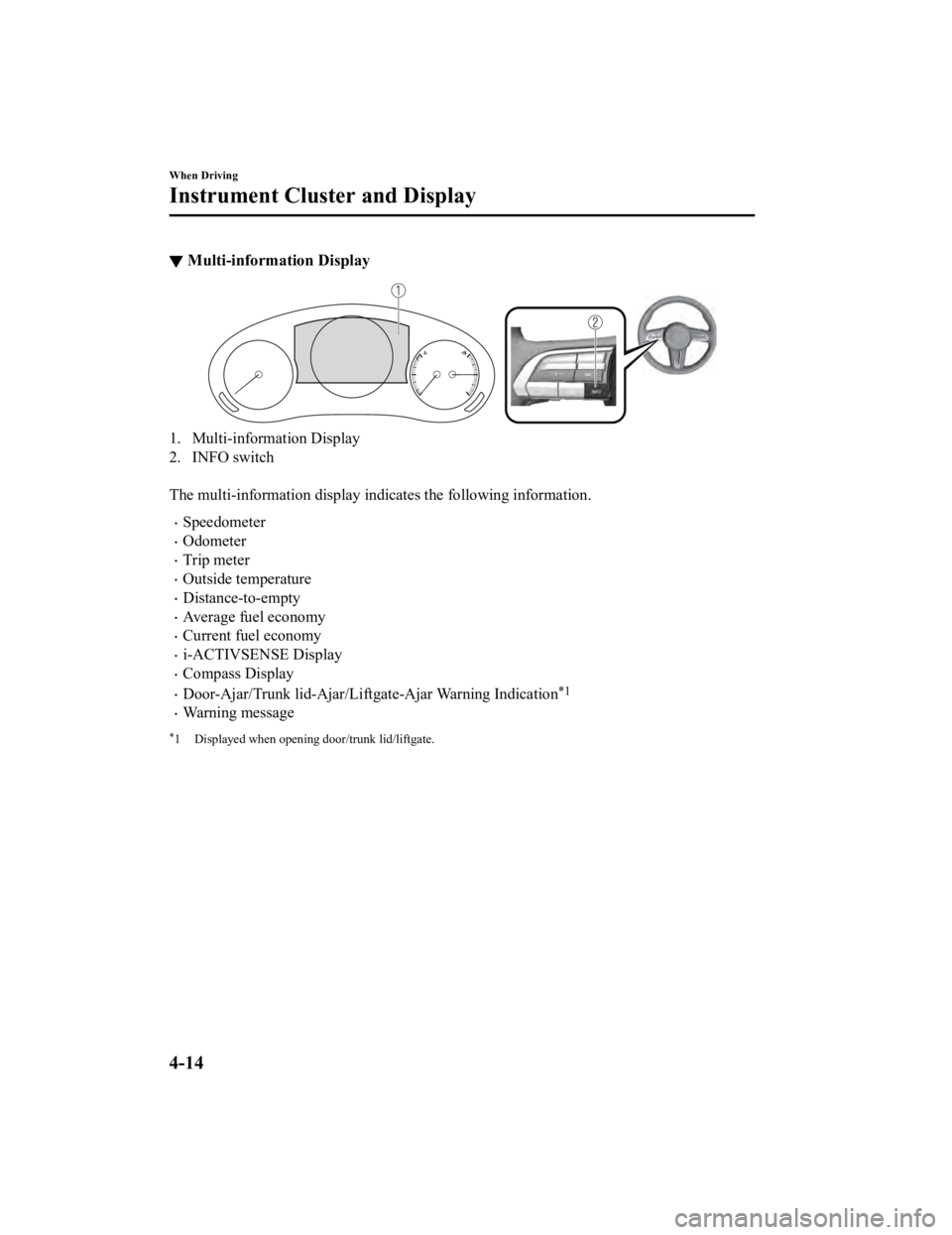 MAZDA MODEL 3 SEDAN 2019 User Guide ▼Multi-information Display
1. Multi-information Display
2. INFO switch
 
The multi-information display in
dicates the following information.
Speedometer
Odometer
Trip meter
Outside tempe