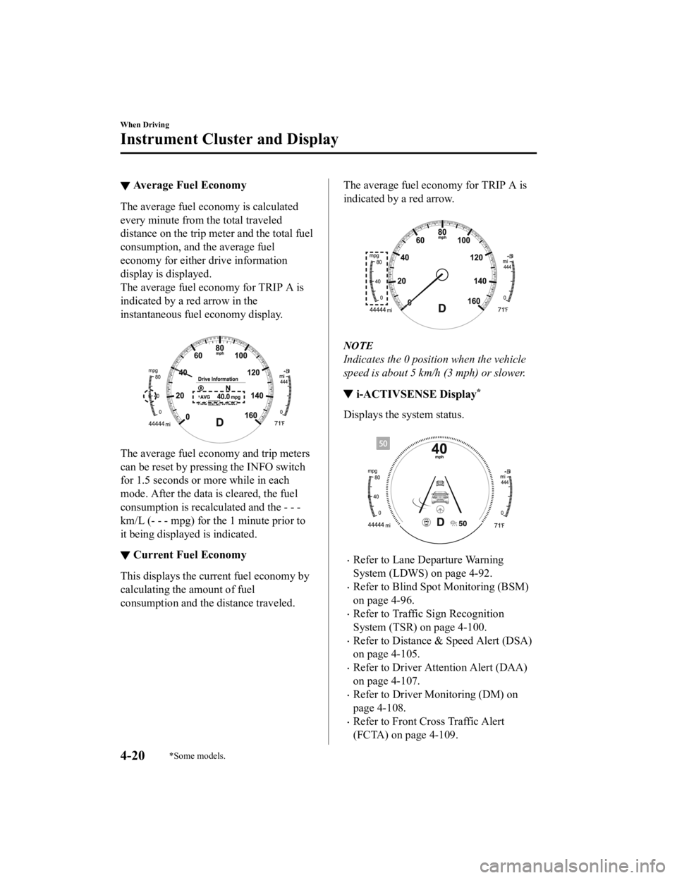 MAZDA MODEL 3 SEDAN 2019 User Guide ▼Average Fuel Economy
The average fuel economy is calculated
every minute from the total traveled
distance on the trip met
er and the total fuel
consumption, and the average fuel
economy for either 