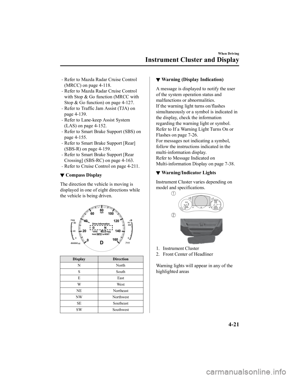 MAZDA MODEL 3 SEDAN 2019 User Guide Refer to Mazda Radar Cruise Control
(MRCC) on page 4-118.
Refer to Mazda Radar Cruise Control
with Stop & Go function (MRCC with
Stop & Go function) on page 4-127.
Refer to Traffic Jam Assist