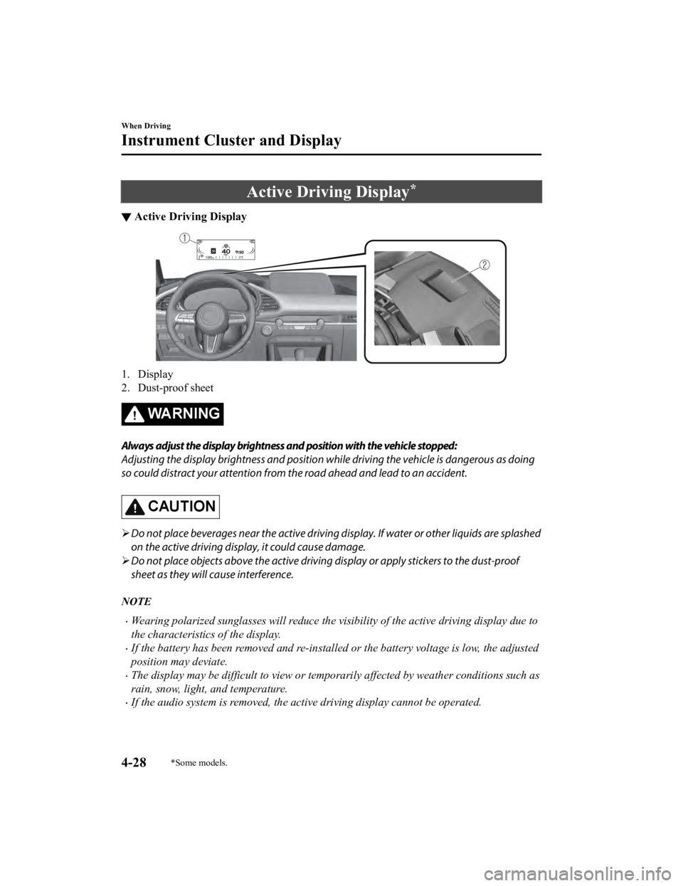 MAZDA MODEL 3 SEDAN 2019 Owners Manual Active Driving Display*
▼Active Driving Display
1. Display
2. Dust-proof sheet
WA R N I N G
Always adjust the display brightness and position with the vehicle stopped:
Adjusting the display brightne
