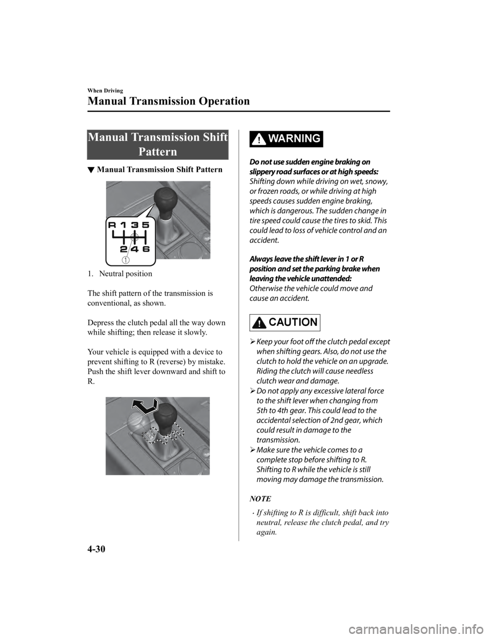 MAZDA MODEL 3 SEDAN 2019 Owners Manual Manual Transmission ShiftPattern
▼Manual Transmission Shift Pattern
1. Neutral position
The shift pattern of the transmission is
conventional, as shown.
Depress the clutch pedal all the way dow MAZDA MODEL 3 SEDAN 2019 Owners Manual Manual Transmission ShiftPattern
▼Manual Transmission Shift Pattern
1. Neutral position
The shift pattern of the transmission is
conventional, as shown.
Depress the clutch pedal all the way dow