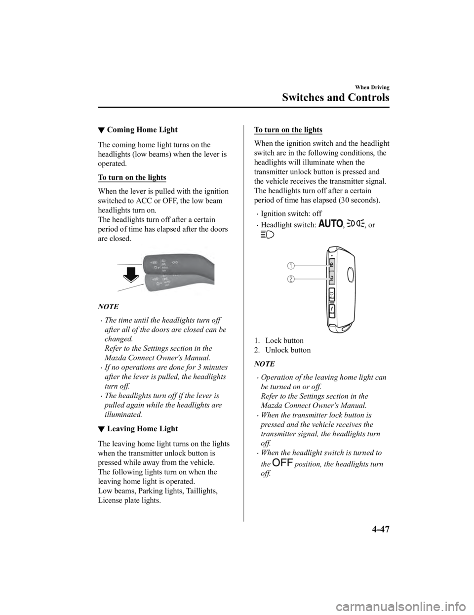 MAZDA MODEL 3 SEDAN 2019 Owners Manual ▼Coming Home Light
The coming home light turns on the
headlights (low beams)
when the lever is
operated.
To turn on the lights
When the lever is pull ed with the ignition
switched to ACC or OFF, th MAZDA MODEL 3 SEDAN 2019 Owners Manual ▼Coming Home Light
The coming home light turns on the
headlights (low beams)
when the lever is
operated.
To turn on the lights
When the lever is pull ed with the ignition
switched to ACC or OFF, th