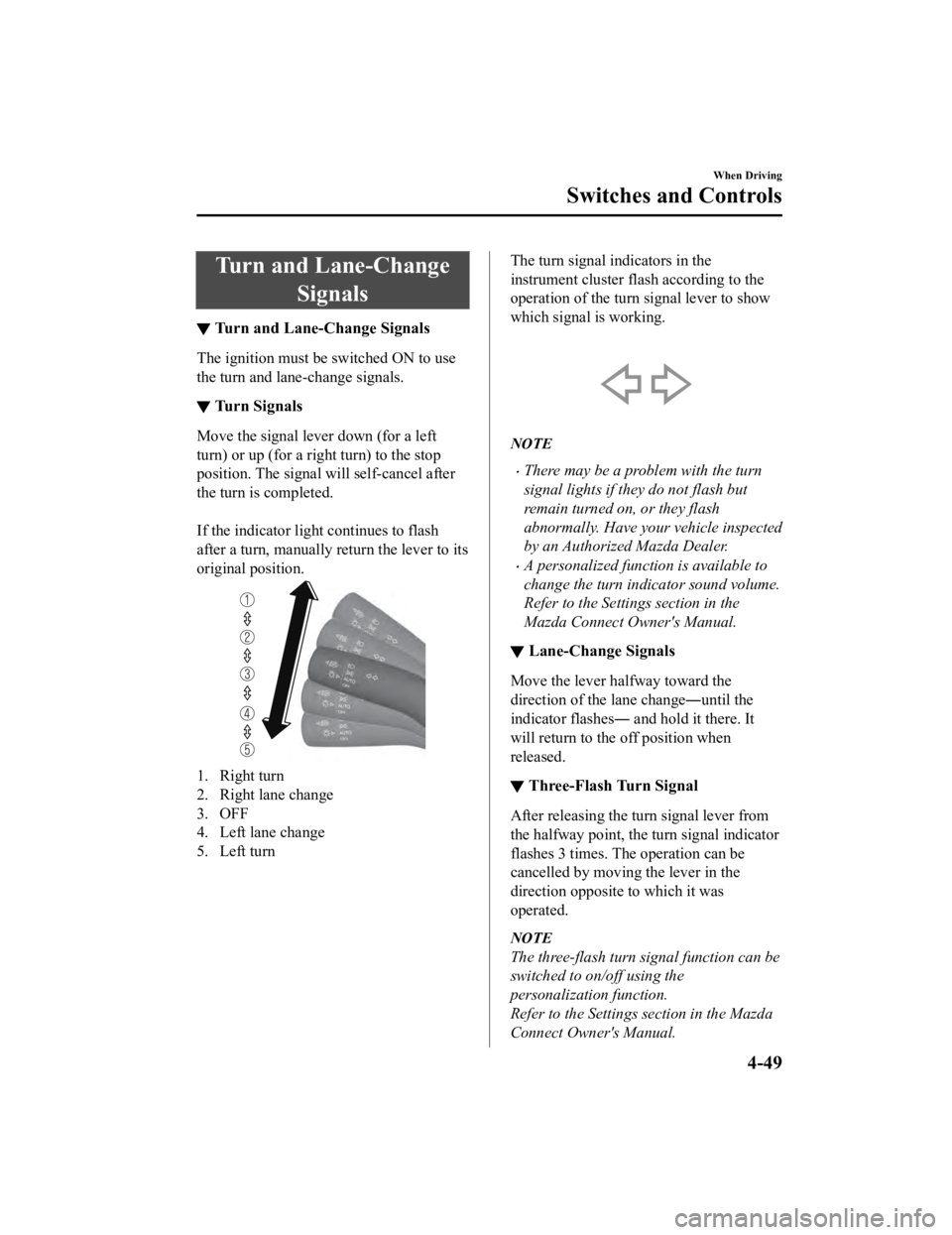 MAZDA MODEL 3 SEDAN 2019 Owners Manual Turn and Lane-ChangeSignals
▼Turn and Lane-Change Signals
The ignition must be switched ON to use
the turn and lane-change signals.
▼Tu r n S i g n a l s
Move the signal lever down (for a left
t MAZDA MODEL 3 SEDAN 2019 Owners Manual Turn and Lane-ChangeSignals
▼Turn and Lane-Change Signals
The ignition must be switched ON to use
the turn and lane-change signals.
▼Tu r n S i g n a l s
Move the signal lever down (for a left
t